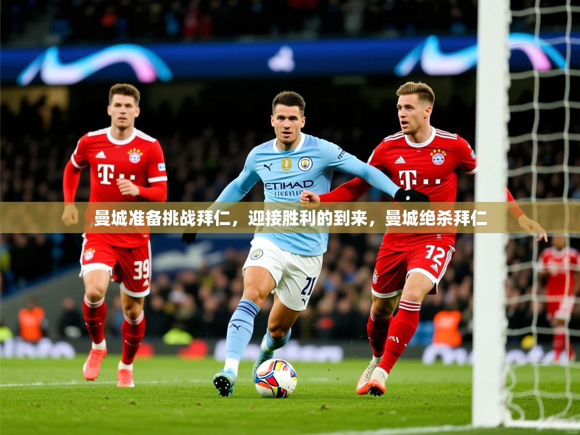 2025 优直播网曼城准备挑战拜仁,迎接胜利的到来,曼城绝杀拜仁 第2张