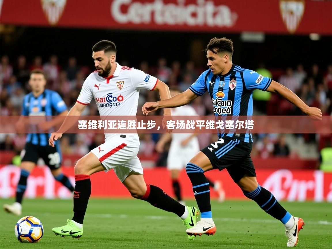 2025 优直播nba塞维利亚连胜止步,客场战平维戈塞尔塔 第1张