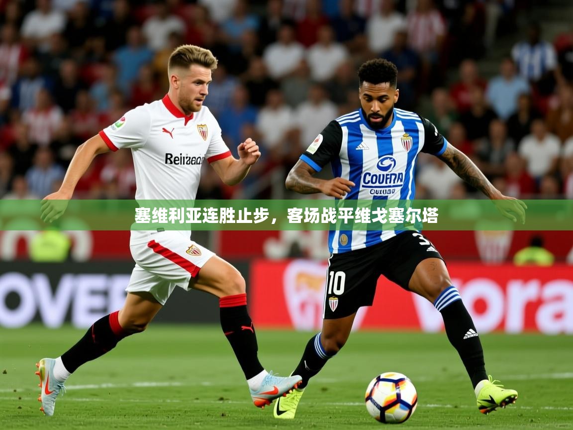 2025 优直播nba塞维利亚连胜止步,客场战平维戈塞尔塔 第4张