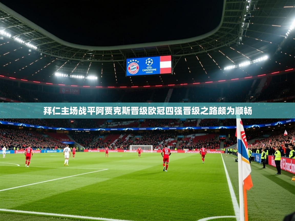 2025 优直播足球拜仁主场战平阿贾克斯晋级欧冠四强晋级之路颇为顺畅 第2张