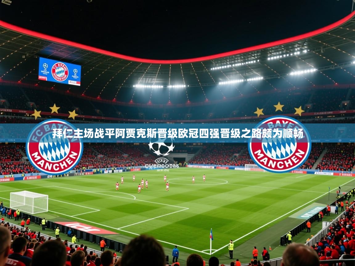 2025 优直播足球拜仁主场战平阿贾克斯晋级欧冠四强晋级之路颇为顺畅 第4张